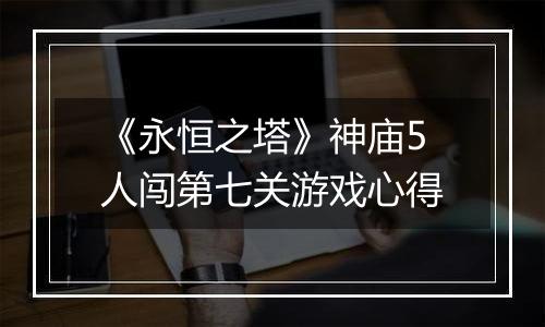 《永恒之塔》神庙5人闯第七关游戏心得