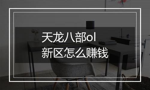 天龙八部ol新区怎么赚钱