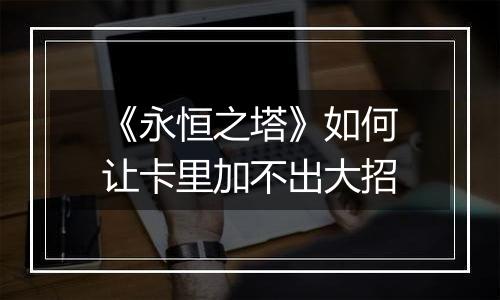 《永恒之塔》如何让卡里加不出大招