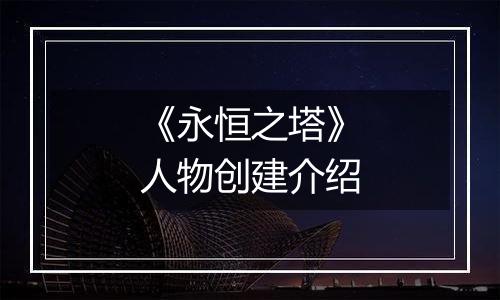 《永恒之塔》人物创建介绍