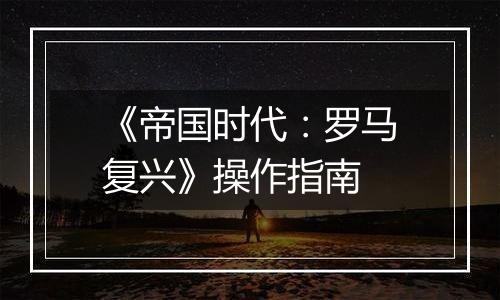 《帝国时代：罗马复兴》操作指南