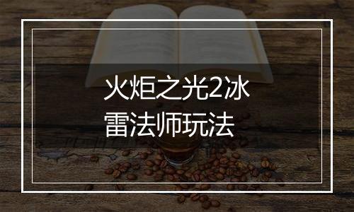 火炬之光2冰雷法师玩法