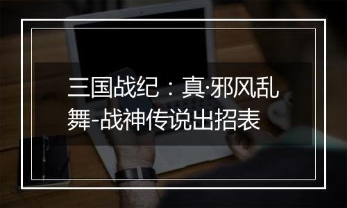 三国战纪：真·邪风乱舞-战神传说出招表