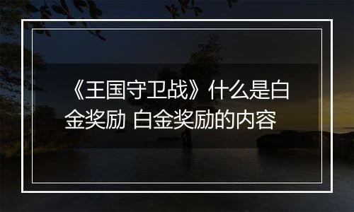 《王国守卫战》什么是白金奖励 白金奖励的内容