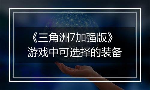 《三角洲7加强版》游戏中可选择的装备