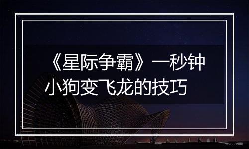 《星际争霸》一秒钟小狗变飞龙的技巧