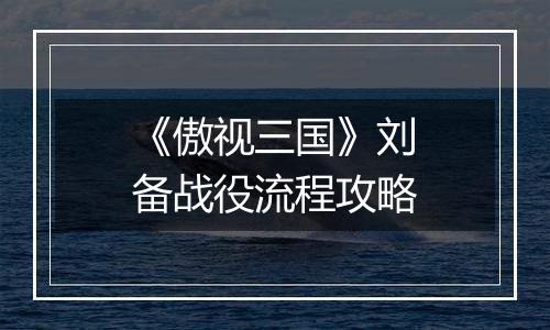 《傲视三国》刘备战役流程攻略