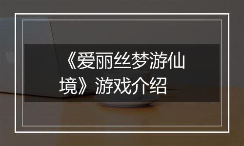 《爱丽丝梦游仙境》游戏介绍