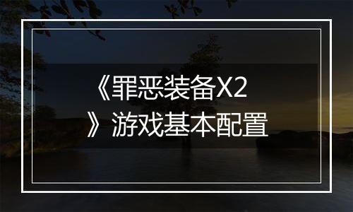 《罪恶装备X2》游戏基本配置