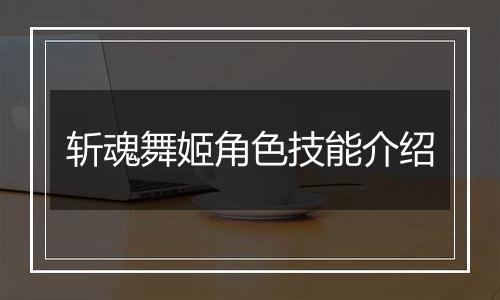 斩魂舞姬角色技能介绍