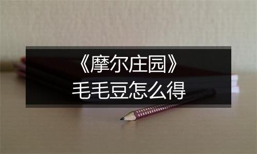 《摩尔庄园》毛毛豆怎么得