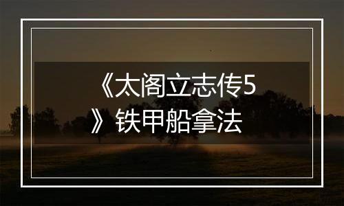 《太阁立志传5》铁甲船拿法