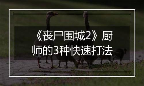 《丧尸围城2》厨师的3种快速打法