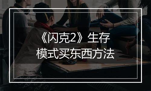 《闪克2》生存模式买东西方法