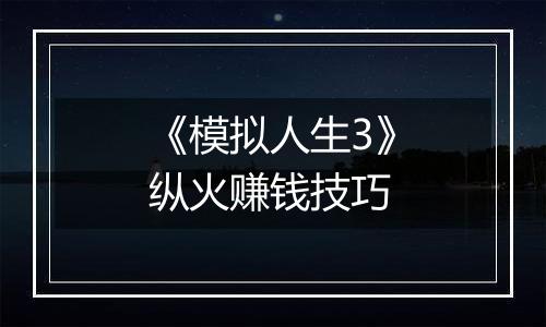 《模拟人生3》纵火赚钱技巧