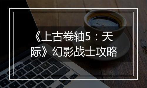 《上古卷轴5：天际》幻影战士攻略