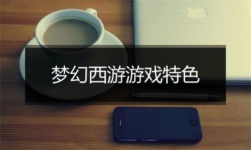梦幻西游游戏特色