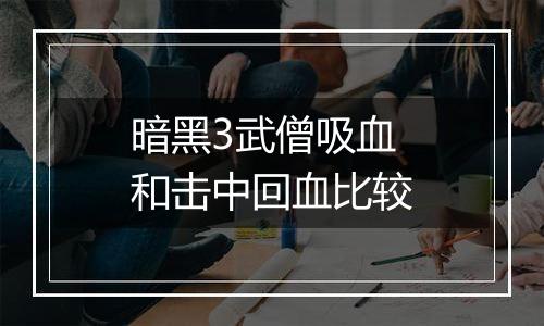 暗黑3武僧吸血和击中回血比较