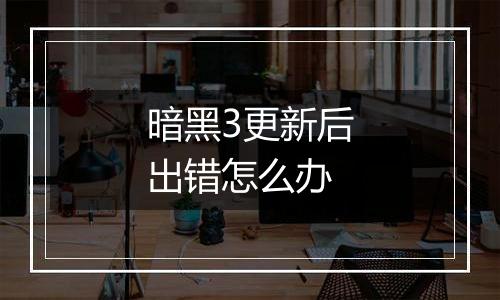 暗黑3更新后出错怎么办