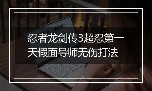 忍者龙剑传3超忍第一天假面导师无伤打法