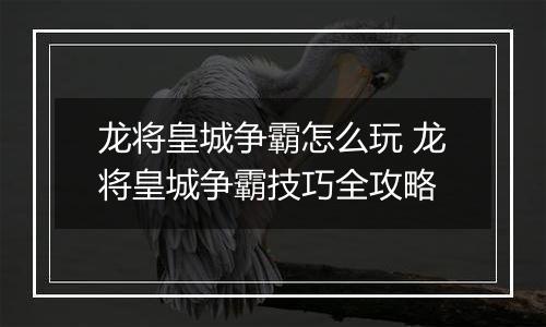 龙将皇城争霸怎么玩 龙将皇城争霸技巧全攻略