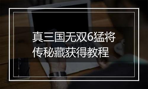 真三国无双6猛将传秘藏获得教程