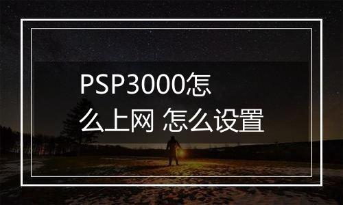 PSP3000怎么上网 怎么设置