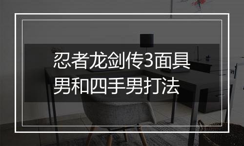 忍者龙剑传3面具男和四手男打法