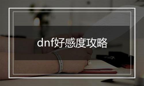 dnf好感度攻略
