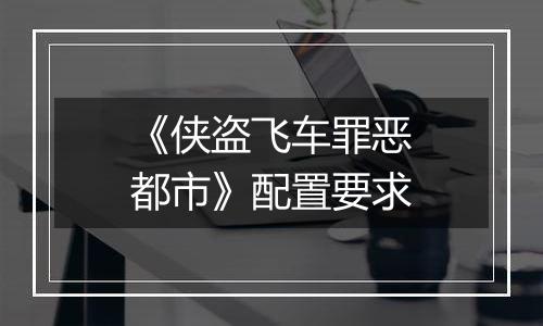 《侠盗飞车罪恶都市》配置要求