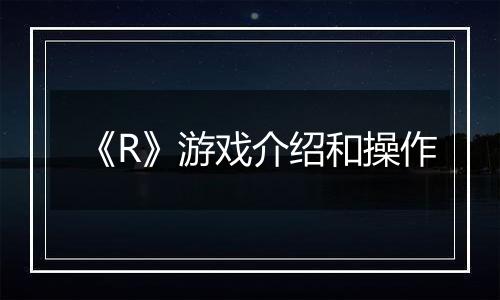 《R》游戏介绍和操作