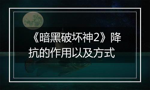 《暗黑破坏神2》降抗的作用以及方式