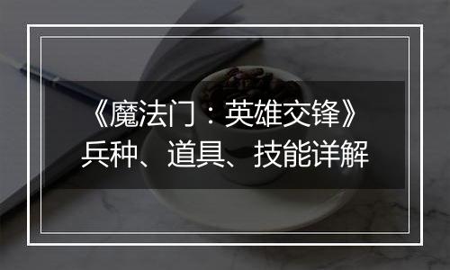 《魔法门：英雄交锋》兵种、道具、技能详解