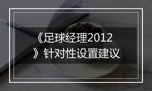 《足球经理2012》针对性设置建议