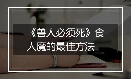 《兽人必须死》食人魔的最佳方法