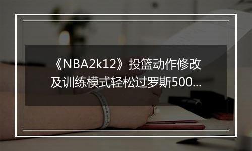 《NBA2k12》投篮动作修改及训练模式轻松过罗斯5000分的方法