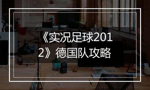《实况足球2012》德国队攻略