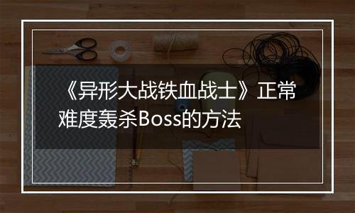 《异形大战铁血战士》正常难度轰杀Boss的方法