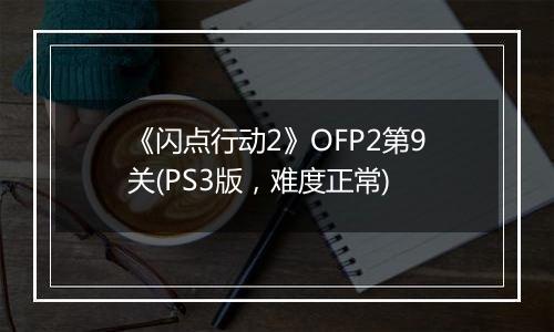 《闪点行动2》OFP2第9关(PS3版，难度正常)