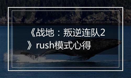 《战地：叛逆连队2》rush模式心得