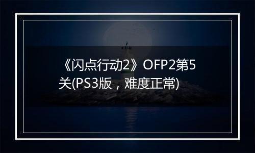 《闪点行动2》OFP2第5关(PS3版，难度正常)