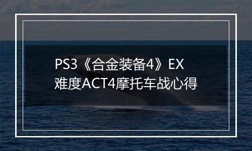 PS3《合金装备4》EX难度ACT4摩托车战心得