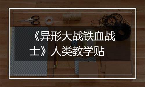 《异形大战铁血战士》人类教学贴