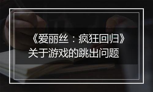 《爱丽丝：疯狂回归》关于游戏的跳出问题