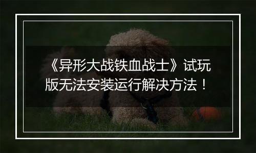 《异形大战铁血战士》试玩版无法安装运行解决方法！