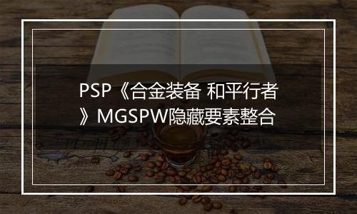 PSP《合金装备 和平行者》MGSPW隐藏要素整合