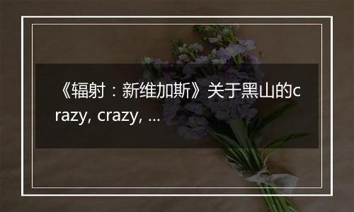 《辐射：新维加斯》关于黑山的crazy, crazy, crazy任务