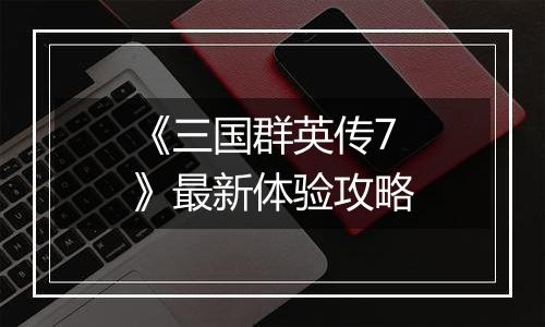 《三国群英传7》最新体验攻略