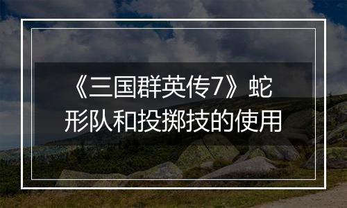 《三国群英传7》蛇形队和投掷技的使用
