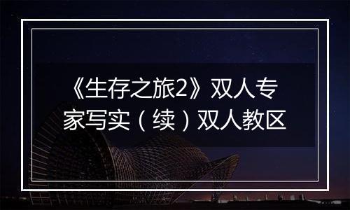 《生存之旅2》双人专家写实（续）双人教区